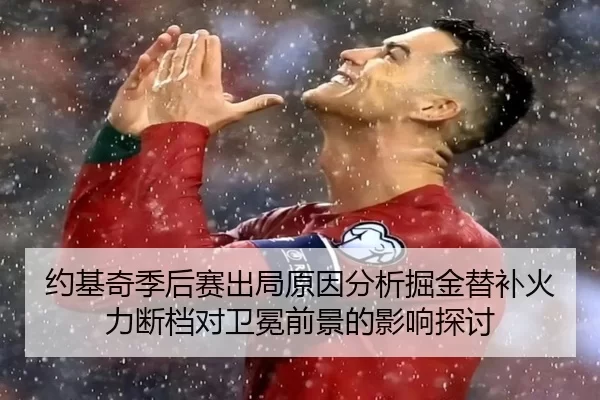 约基奇季后赛出局原因分析掘金替补火力断档对卫冕前景的影响探讨